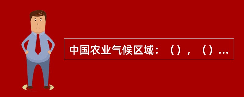 中国农业气候区域：（），（），青藏高原农业气候区。