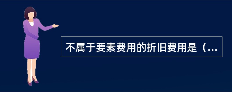 不属于要素费用的折旧费用是（）。