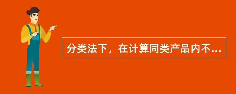 分类法下，在计算同类产品内不同产品的成本时，对于类内产品发生的各项费用（）