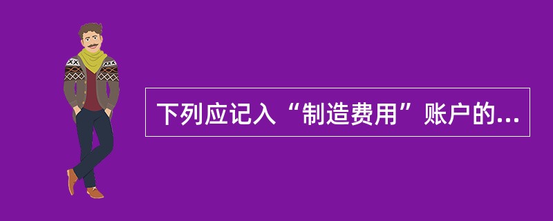 下列应记入“制造费用”账户的项目是（）。