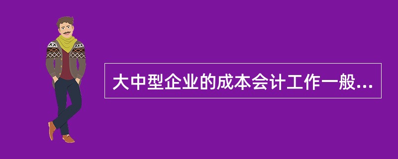 大中型企业的成本会计工作一般采取（）