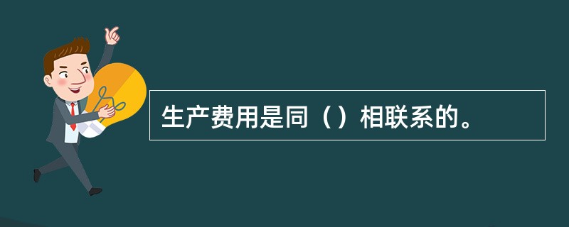 生产费用是同（）相联系的。