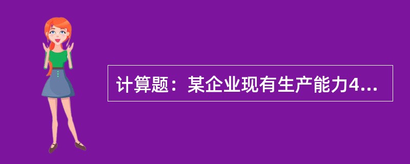 计算题：某企业现有生产能力40000机器小时，尚有20％的剩余生产能力，为充分利
