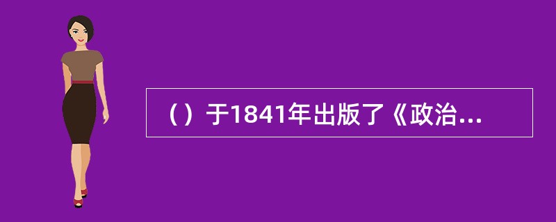 （）于1841年出版了《政治经济学的国民体系》一书，系统地提出了保护幼稚工业学说