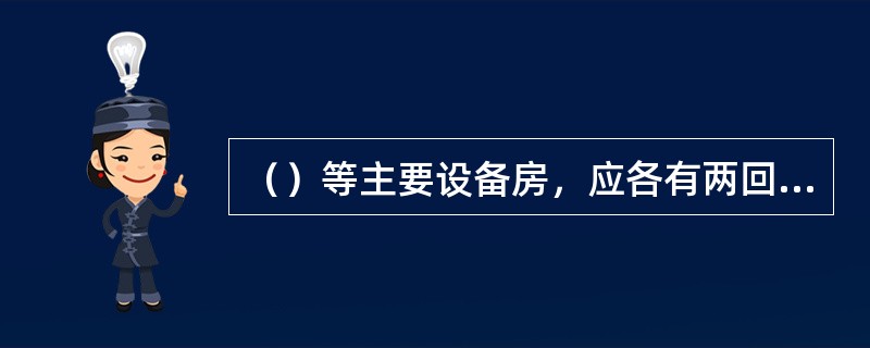 （）等主要设备房，应各有两回路直接由变（）电所馈出的供电线路，并应来自各自的变压