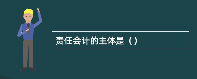 责任会计的主体是（）