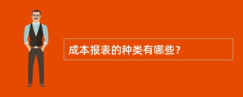 成本报表的种类有哪些？