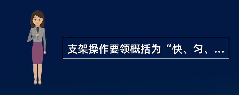 支架操作要领概括为“快、匀、够、正、（）、稳、严、净。