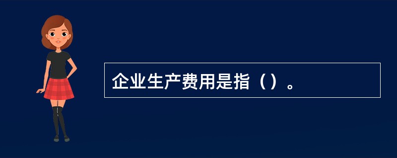 企业生产费用是指（）。