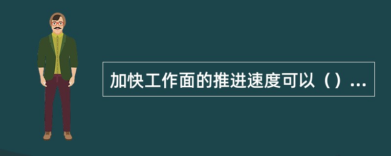 加快工作面的推进速度可以（）顶板下沉量但加大顶板下沉速度。