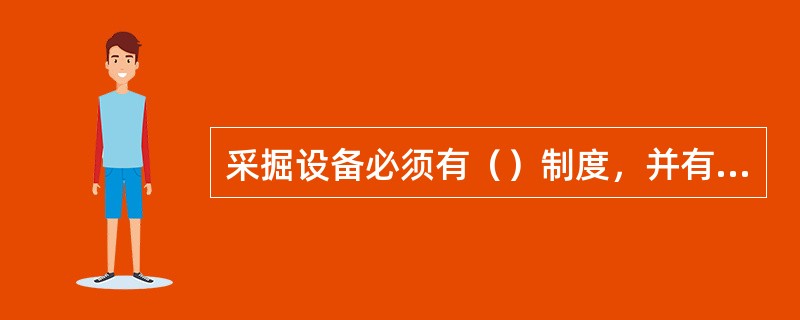 采掘设备必须有（）制度，并有专人维护，保证设备性能良好。