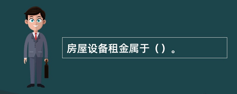 房屋设备租金属于（）。