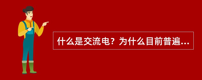 什么是交流电？为什么目前普遍应用交流电？