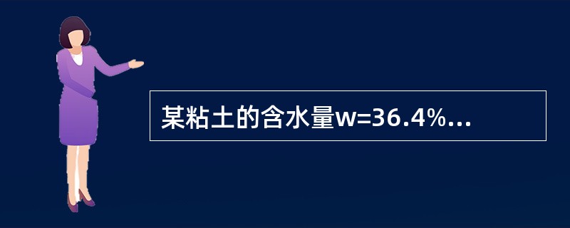 某粘土的含水量w=36.4%,液限wL=48%、塑限wp=25.4%，要求：1)