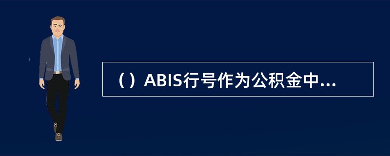 （）ABIS行号作为公积金中心编码。