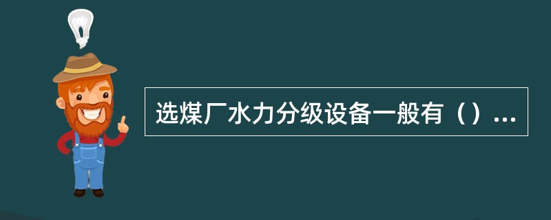 选煤厂水力分级设备一般有（）、（）、（）、（）四种。