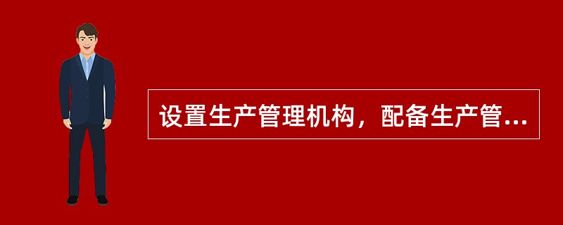 设置生产管理机构，配备生产管理人员，是企业取得安全生产许可证必须具备的安全生产条