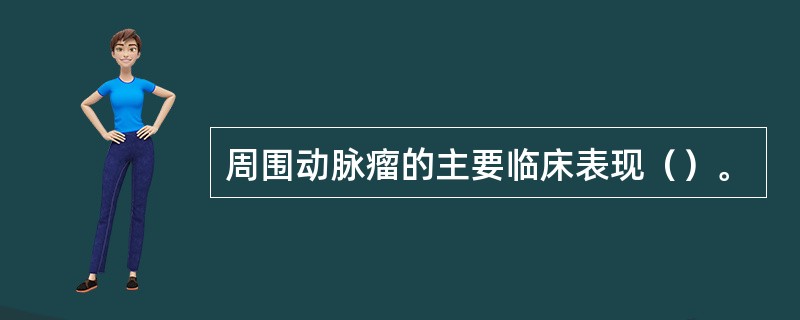 周围动脉瘤的主要临床表现（）。