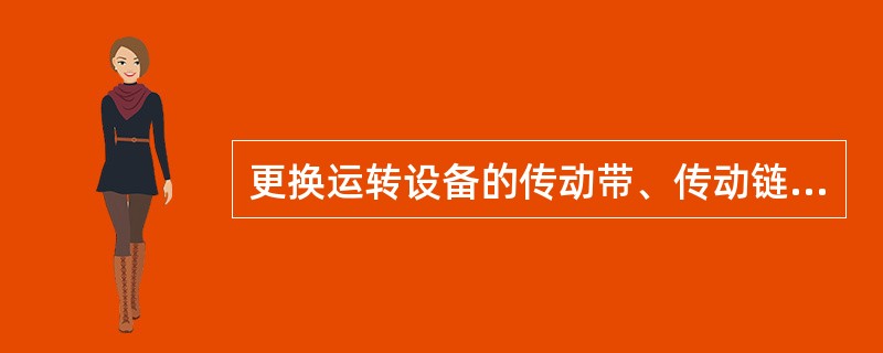 更换运转设备的传动带、传动链，必须执行停电挂牌制度。
