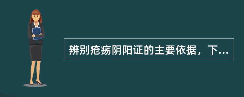 辨别疮疡阴阳证的主要依据，下列中哪一项是错误的（）