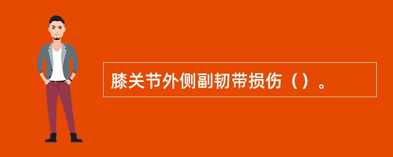 膝关节外侧副韧带损伤（）。