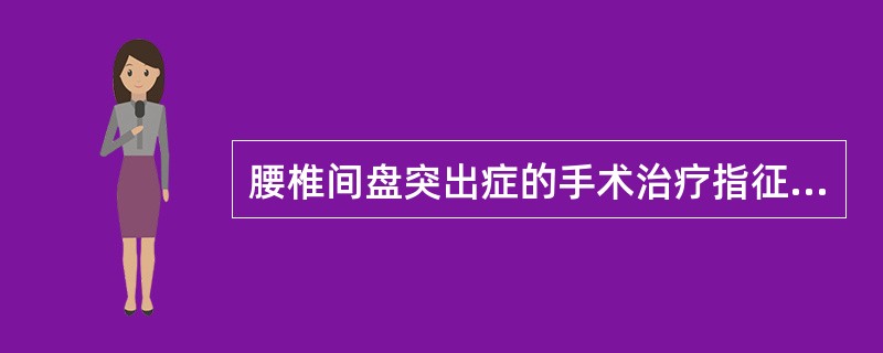 腰椎间盘突出症的手术治疗指征为（）。