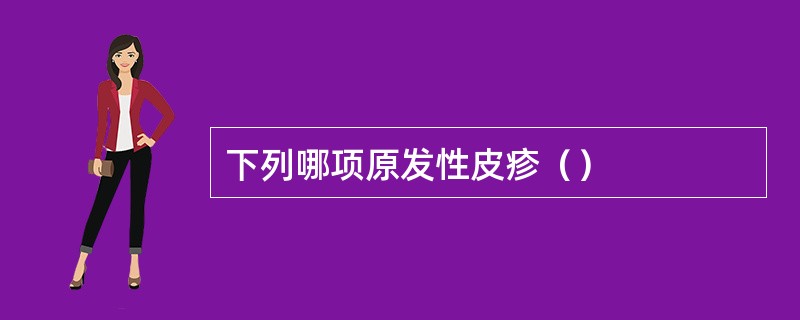 下列哪项原发性皮疹（）
