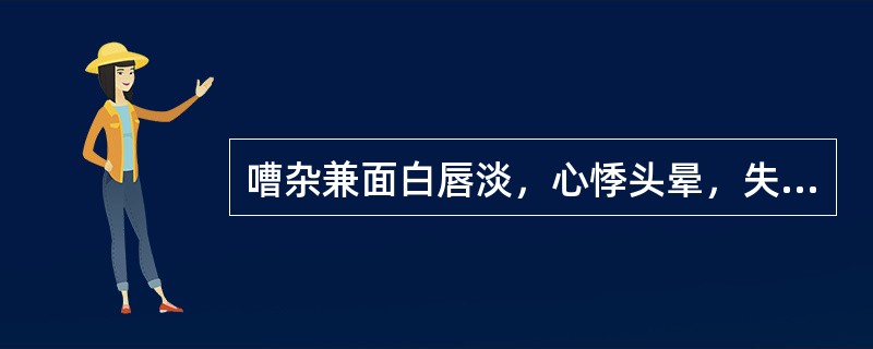 嘈杂兼面白唇淡，心悸头晕，失眠多梦，舌质淡，脉细弱，治宜（）