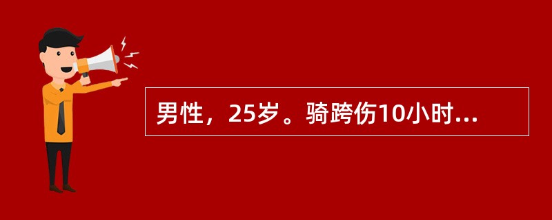 男性，25岁。骑跨伤10小时，排尿因难，尿道口流血，排尿时会阴部疼通加重。体检：