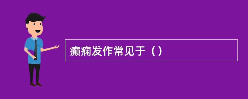 癫痫发作常见于（）