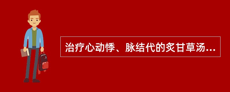 治疗心动悸、脉结代的炙甘草汤中君药为（）