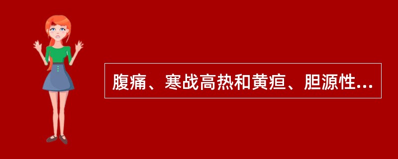 腹痛、寒战高热和黄疸、胆源性肝脓肿最常见于（）