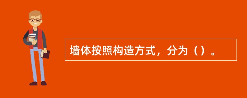 墙体按照构造方式，分为（）。