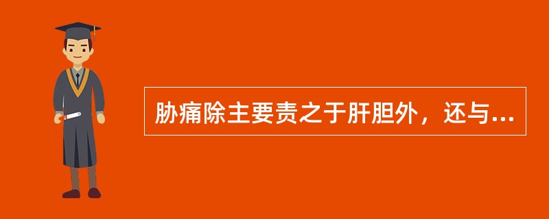 胁痛除主要责之于肝胆外，还与哪些脏腑有关（）