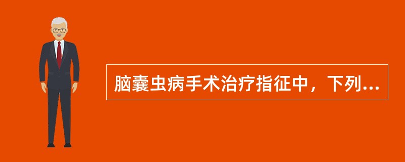 脑囊虫病手术治疗指征中，下列哪种情况是错误的（）