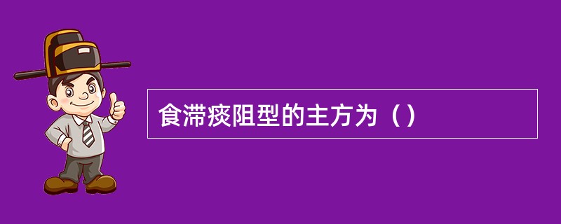 食滞痰阻型的主方为（）