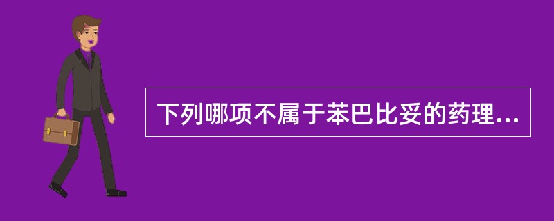 下列哪项不属于苯巴比妥的药理作用()