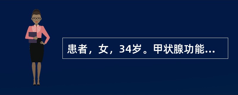 患者，女，34岁。甲状腺功能亢进2年，现颈前肿胀，眼突，烦躁易怒，易饥多食，手指