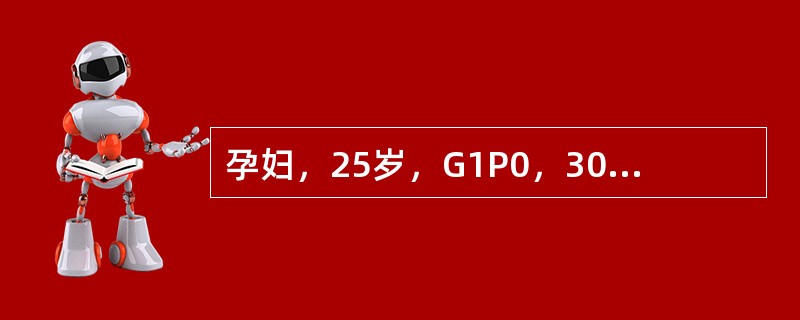 孕妇，25岁，G1P0，30周妊娠。产前检查：血压l50／100mmHg，下肢水