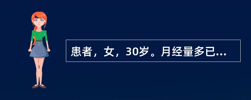 患者，女，30岁。月经量多已2年，近3个月来感乏力、头晕、心悸，查血红蛋白65g
