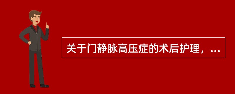 关于门静脉高压症的术后护理，错误的是()