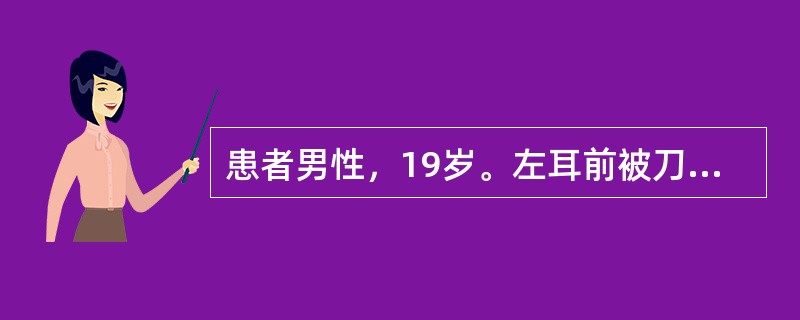 患者男性，19岁。左耳前被刀砍伤2h，清创缝合后局部迅速肿大，有波动感，穿刺有清