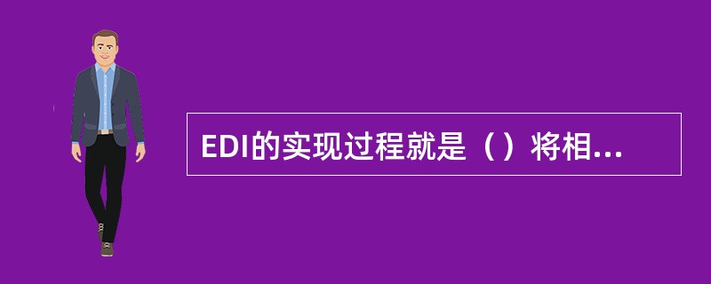 EDI的实现过程就是（）将相关数据从（）的计算机信息系统传送到交易方的计算机信息