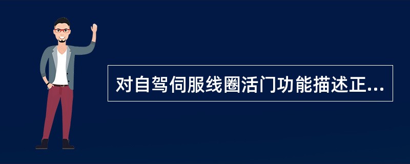 对自驾伺服线圈活门功能描述正确的是（）。