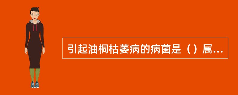 引起油桐枯萎病的病菌是（）属半知菌亚门真菌。