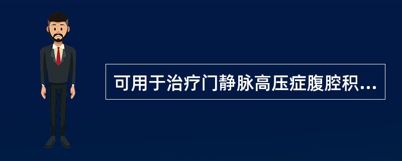 可用于治疗门静脉高压症腹腔积液的是大量输入时易引起凝血障碍的是