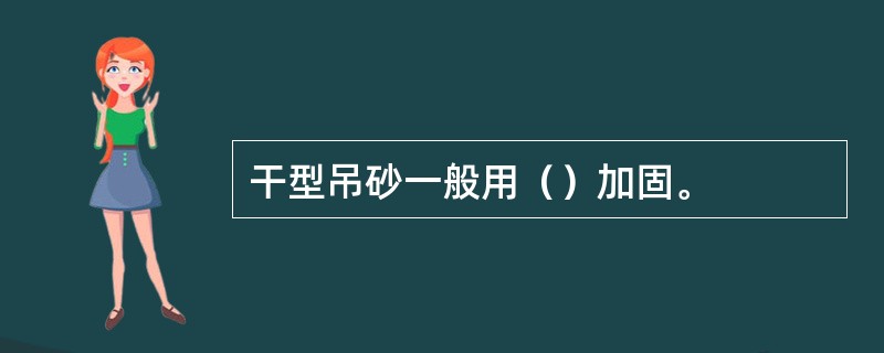 干型吊砂一般用（）加固。