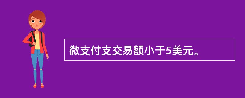 微支付支交易额小于5美元。