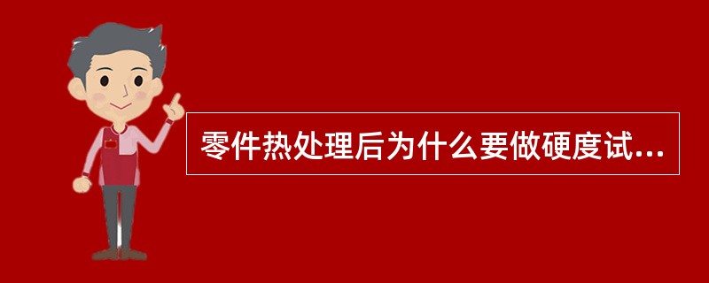 零件热处理后为什么要做硬度试验？