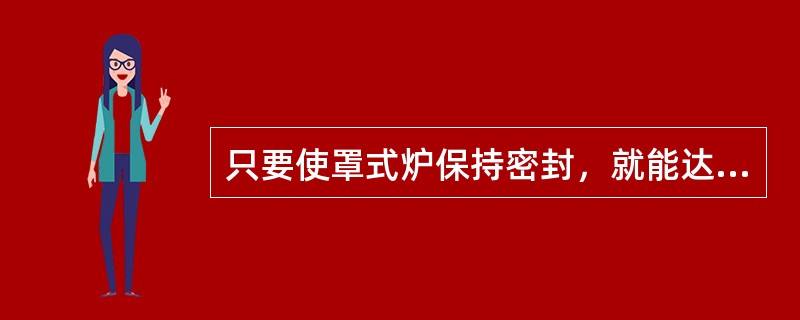只要使罩式炉保持密封，就能达到光亮退火的目的